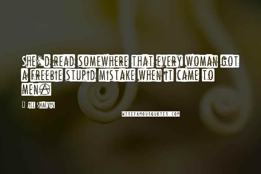 Jill Shalvis Quotes: She'd read somewhere that every woman got a freebie stupid mistake when it came to men.