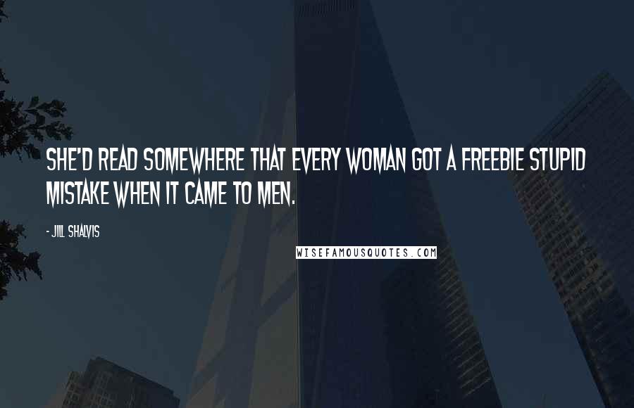Jill Shalvis Quotes: She'd read somewhere that every woman got a freebie stupid mistake when it came to men.