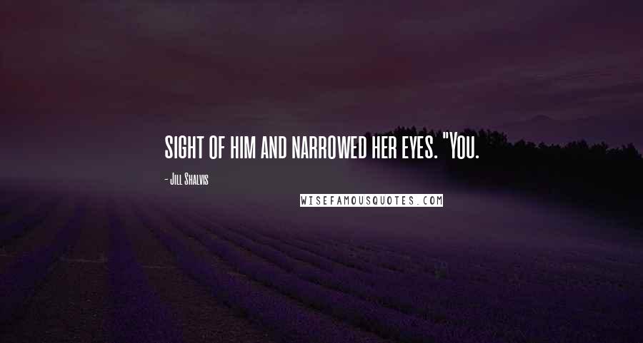 Jill Shalvis Quotes: sight of him and narrowed her eyes. "You.
