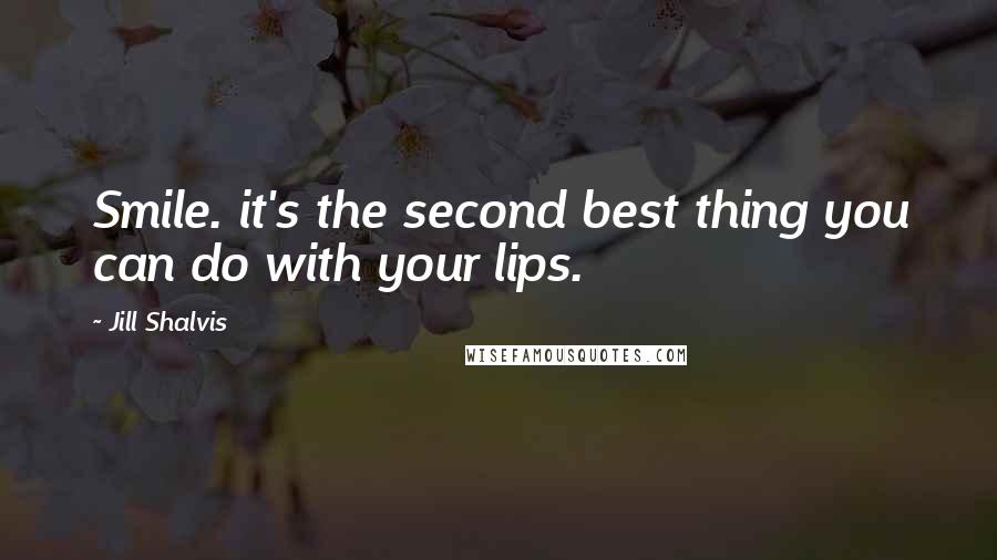 Jill Shalvis Quotes: Smile. it's the second best thing you can do with your lips.