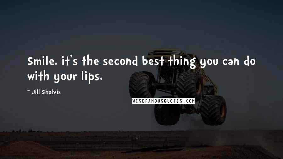 Jill Shalvis Quotes: Smile. it's the second best thing you can do with your lips.