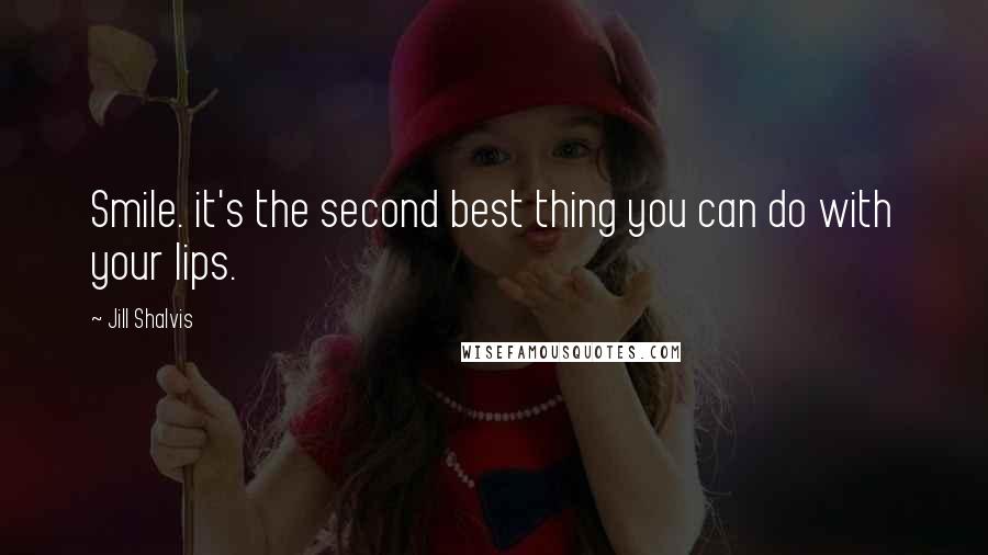 Jill Shalvis Quotes: Smile. it's the second best thing you can do with your lips.