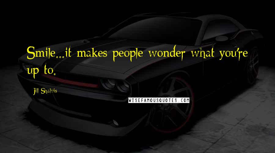 Jill Shalvis Quotes: Smile...it makes people wonder what you're up to.