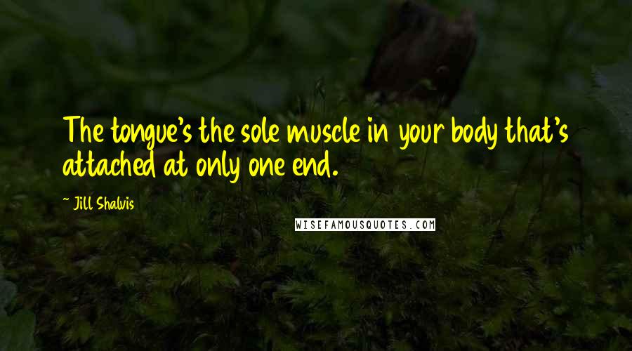 Jill Shalvis Quotes: The tongue's the sole muscle in your body that's attached at only one end.