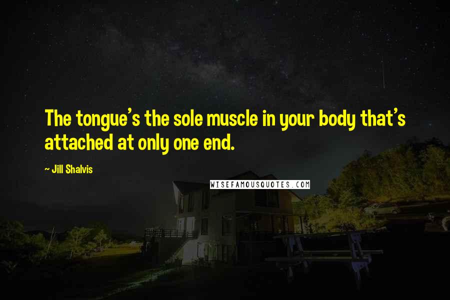 Jill Shalvis Quotes: The tongue's the sole muscle in your body that's attached at only one end.