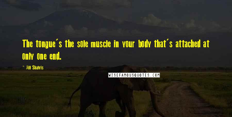 Jill Shalvis Quotes: The tongue's the sole muscle in your body that's attached at only one end.