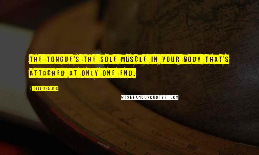 Jill Shalvis Quotes: The tongue's the sole muscle in your body that's attached at only one end.