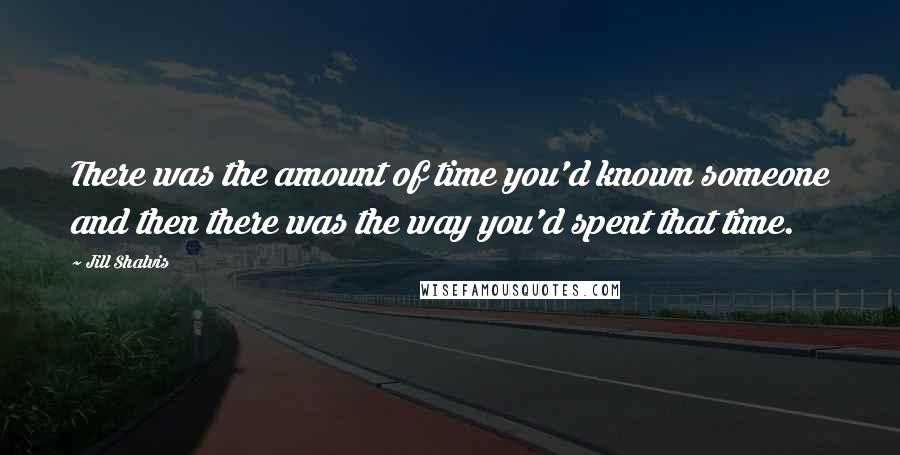 Jill Shalvis Quotes: There was the amount of time you'd known someone and then there was the way you'd spent that time.