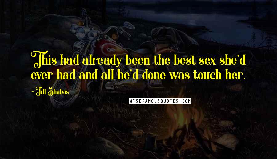 Jill Shalvis Quotes: This had already been the best sex she'd ever had and all he'd done was touch her.