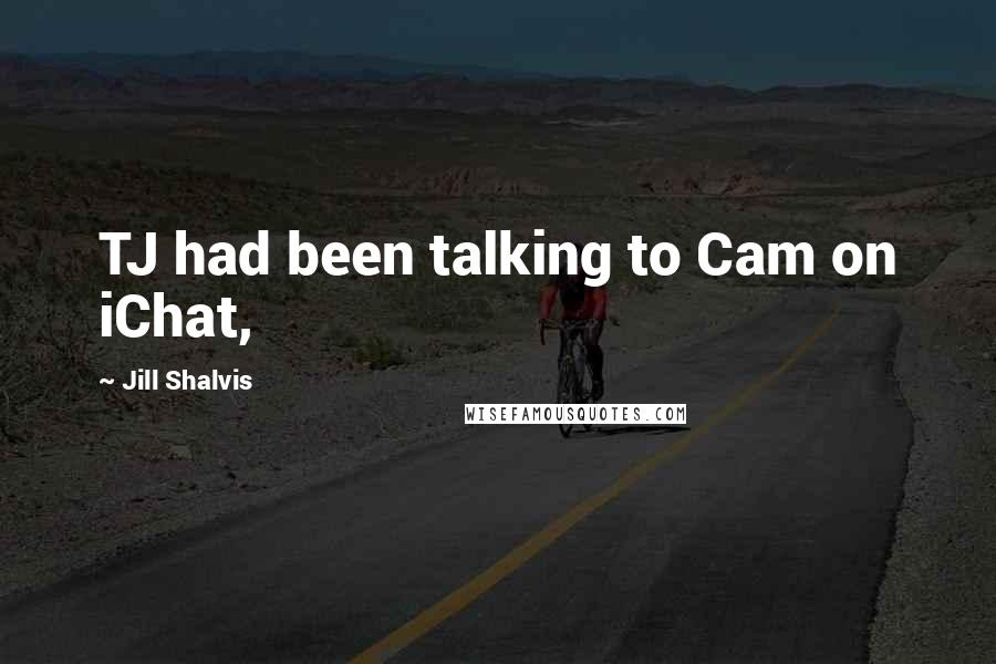 Jill Shalvis Quotes: TJ had been talking to Cam on iChat,