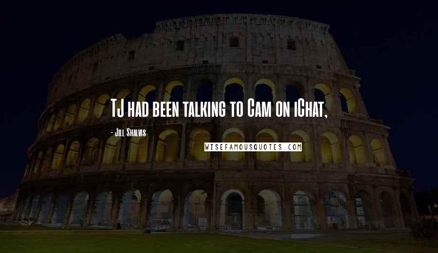 Jill Shalvis Quotes: TJ had been talking to Cam on iChat,