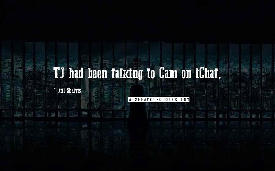 Jill Shalvis Quotes: TJ had been talking to Cam on iChat,