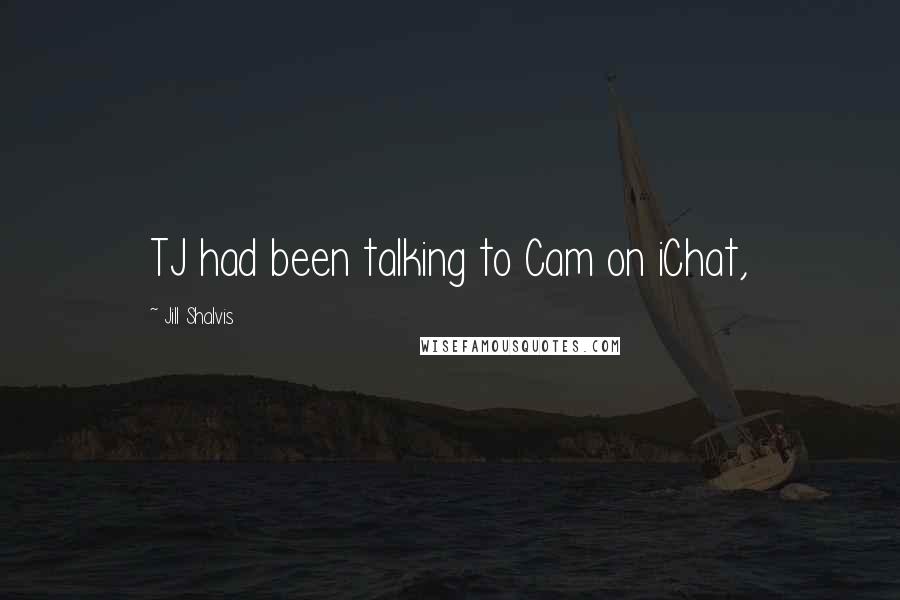 Jill Shalvis Quotes: TJ had been talking to Cam on iChat,