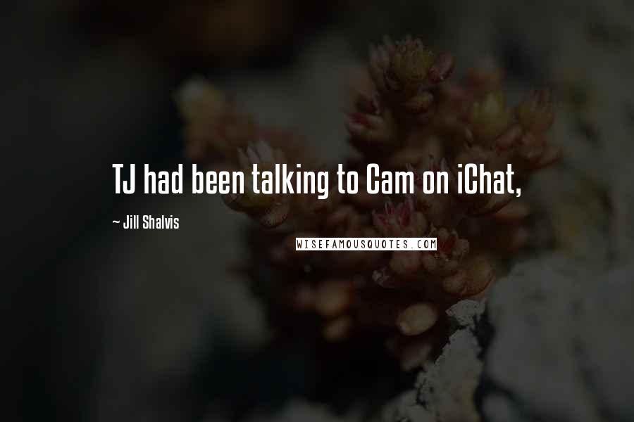 Jill Shalvis Quotes: TJ had been talking to Cam on iChat,