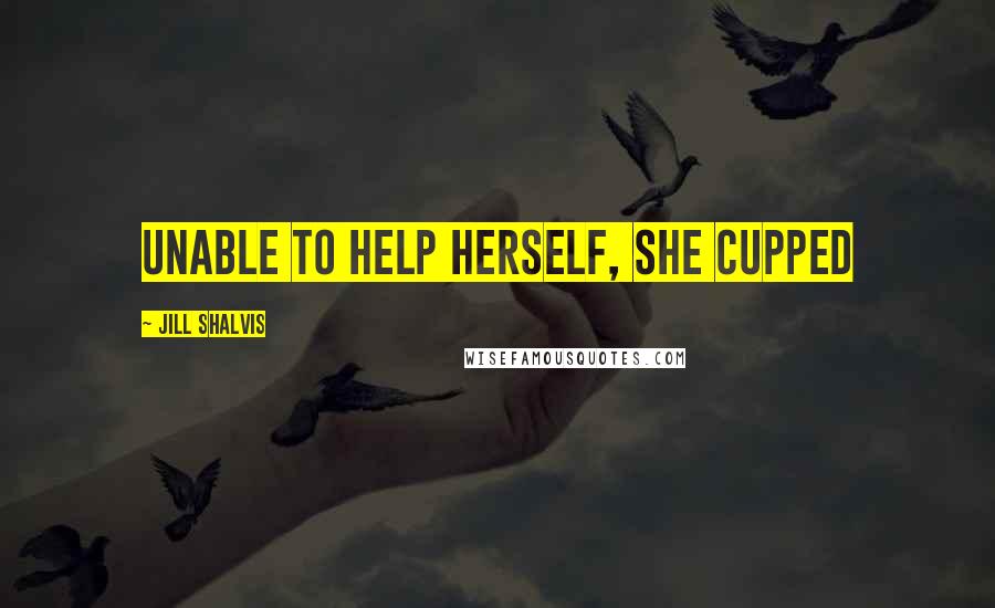 Jill Shalvis Quotes: Unable to help herself, she cupped