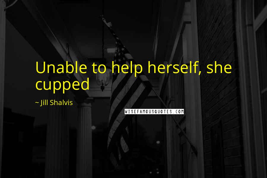 Jill Shalvis Quotes: Unable to help herself, she cupped