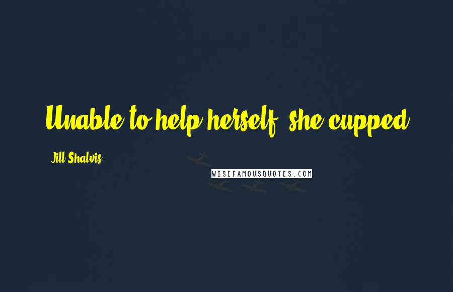 Jill Shalvis Quotes: Unable to help herself, she cupped