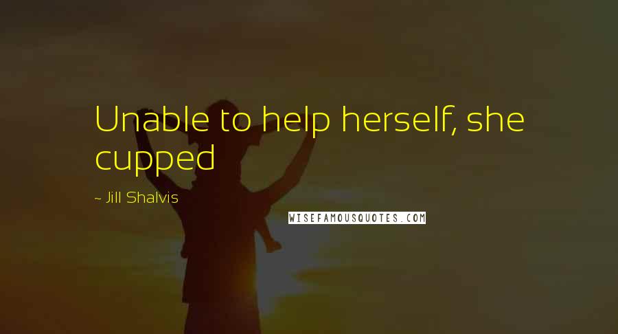 Jill Shalvis Quotes: Unable to help herself, she cupped