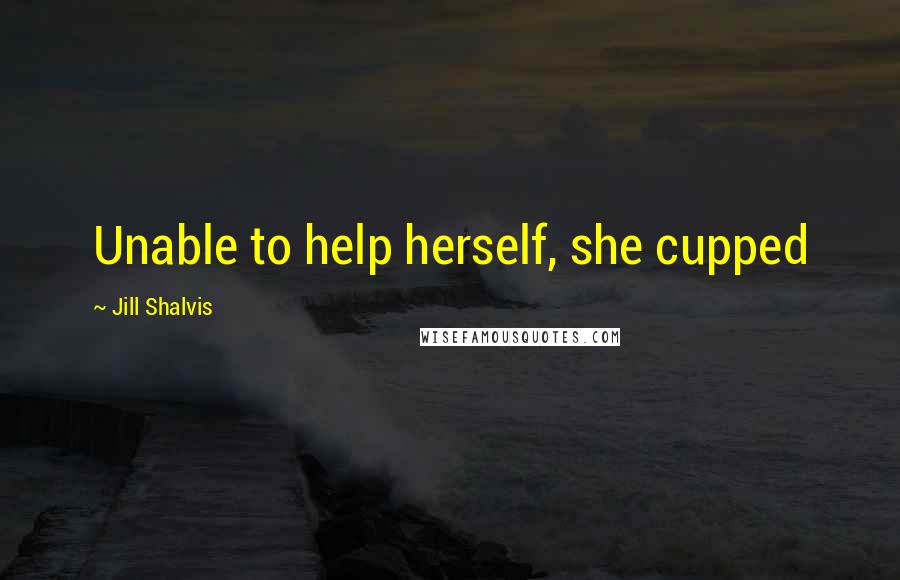 Jill Shalvis Quotes: Unable to help herself, she cupped