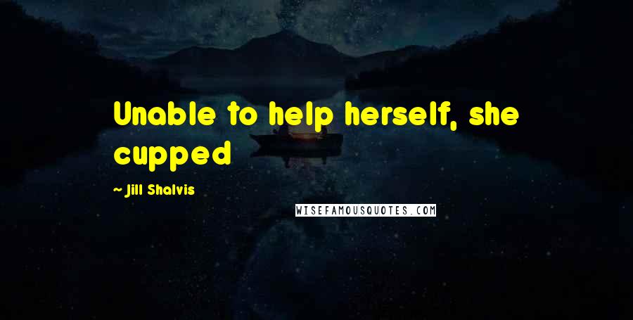 Jill Shalvis Quotes: Unable to help herself, she cupped