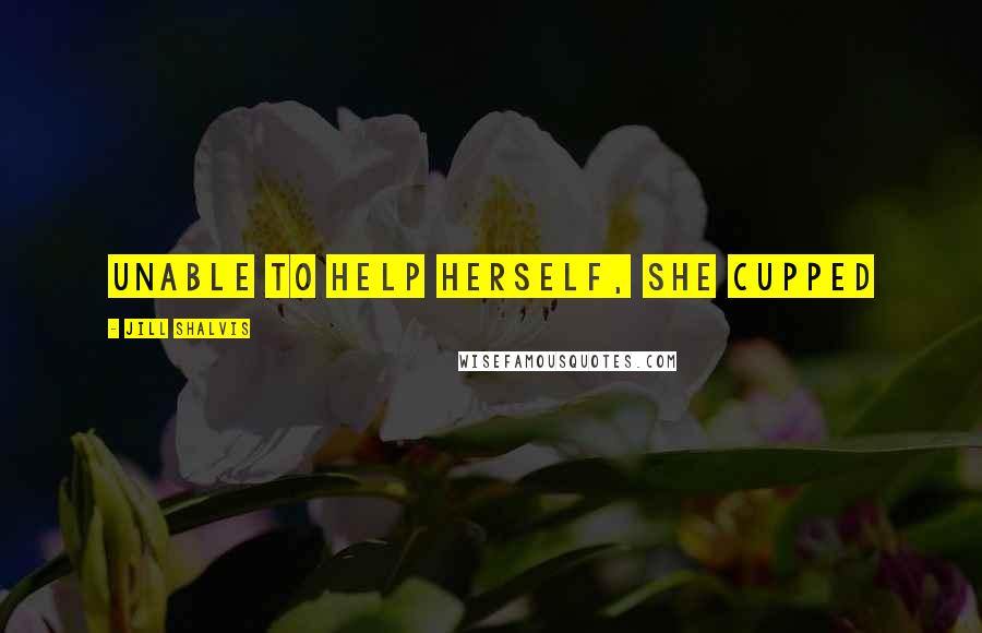 Jill Shalvis Quotes: Unable to help herself, she cupped