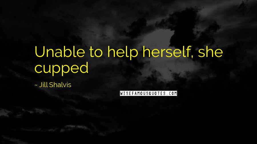 Jill Shalvis Quotes: Unable to help herself, she cupped