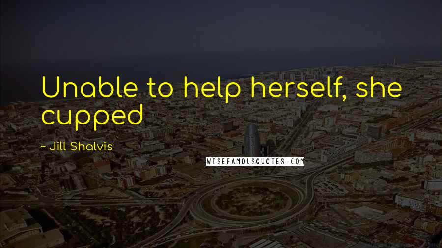 Jill Shalvis Quotes: Unable to help herself, she cupped