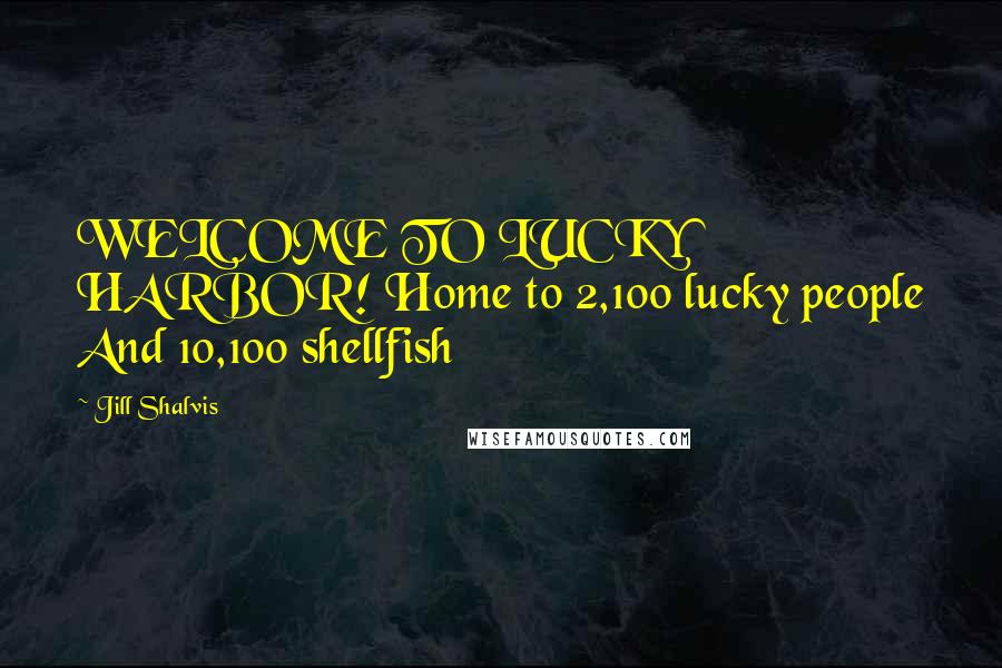 Jill Shalvis Quotes: WELCOME TO LUCKY HARBOR! Home to 2,100 lucky people And 10,100 shellfish