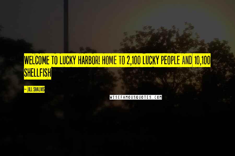 Jill Shalvis Quotes: WELCOME TO LUCKY HARBOR! Home to 2,100 lucky people And 10,100 shellfish