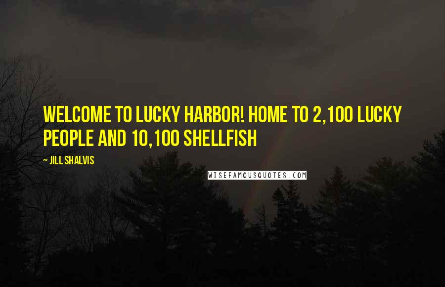 Jill Shalvis Quotes: WELCOME TO LUCKY HARBOR! Home to 2,100 lucky people And 10,100 shellfish