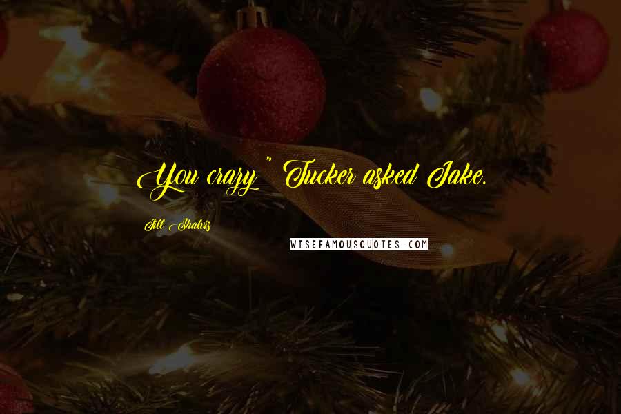 Jill Shalvis Quotes: You crazy?" Tucker asked Jake.