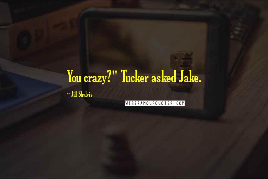 Jill Shalvis Quotes: You crazy?" Tucker asked Jake.
