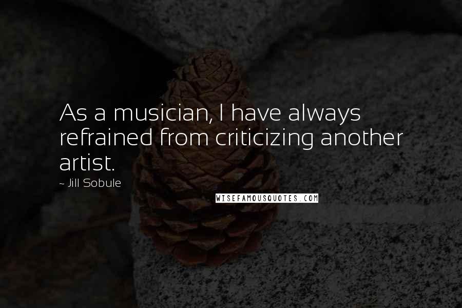 Jill Sobule Quotes: As a musician, I have always refrained from criticizing another artist.