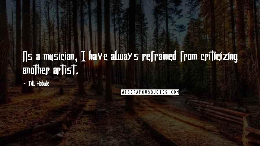 Jill Sobule Quotes: As a musician, I have always refrained from criticizing another artist.