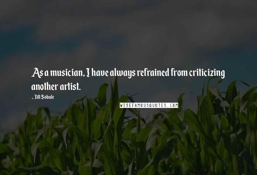 Jill Sobule Quotes: As a musician, I have always refrained from criticizing another artist.