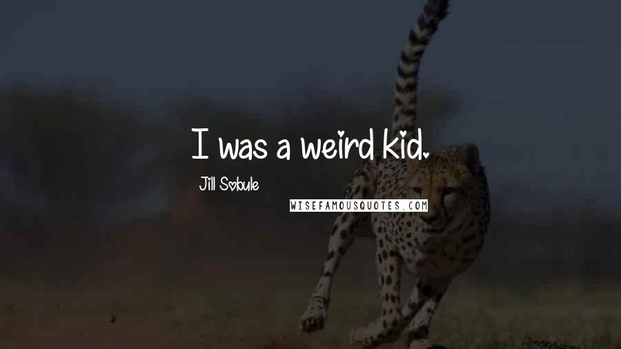 Jill Sobule Quotes: I was a weird kid.