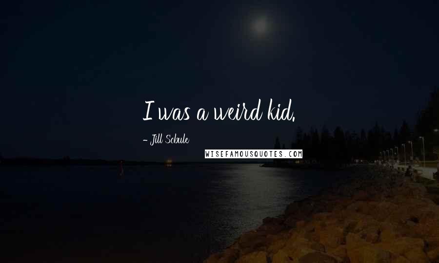 Jill Sobule Quotes: I was a weird kid.