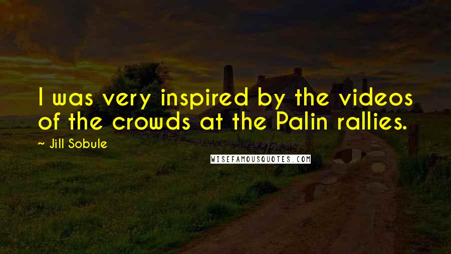 Jill Sobule Quotes: I was very inspired by the videos of the crowds at the Palin rallies.