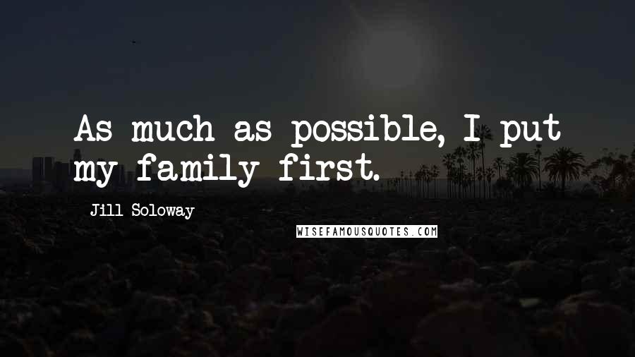 Jill Soloway Quotes: As much as possible, I put my family first.