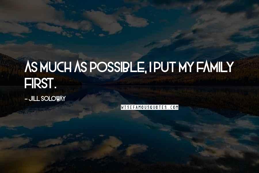 Jill Soloway Quotes: As much as possible, I put my family first.
