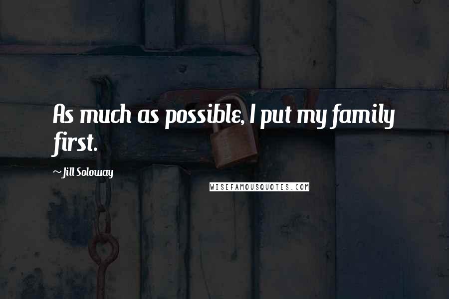 Jill Soloway Quotes: As much as possible, I put my family first.