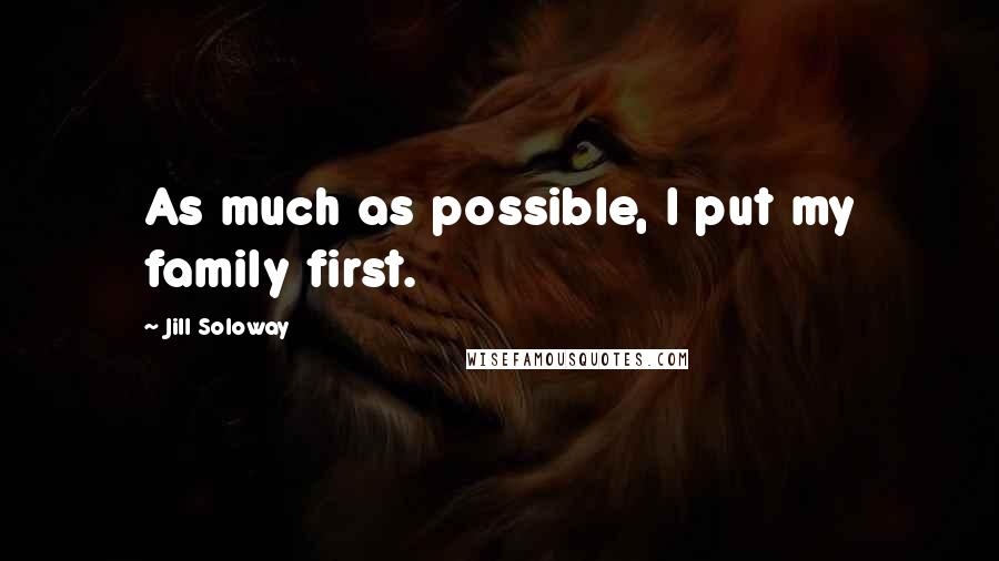 Jill Soloway Quotes: As much as possible, I put my family first.