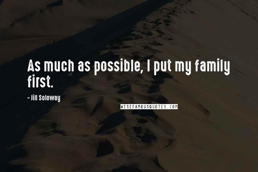Jill Soloway Quotes: As much as possible, I put my family first.