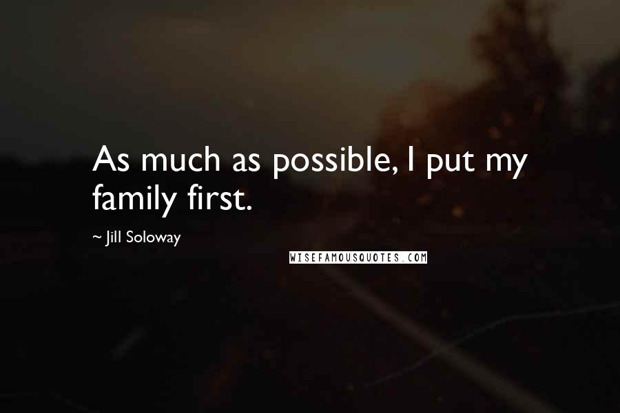 Jill Soloway Quotes: As much as possible, I put my family first.