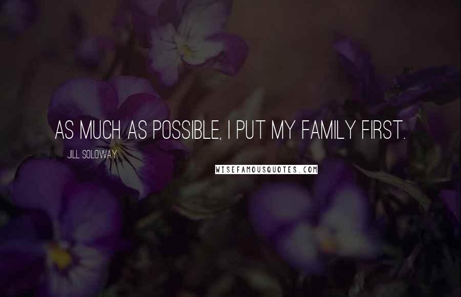 Jill Soloway Quotes: As much as possible, I put my family first.
