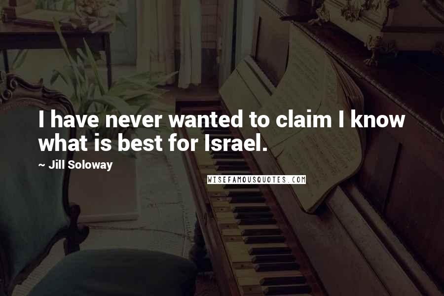 Jill Soloway Quotes: I have never wanted to claim I know what is best for Israel.