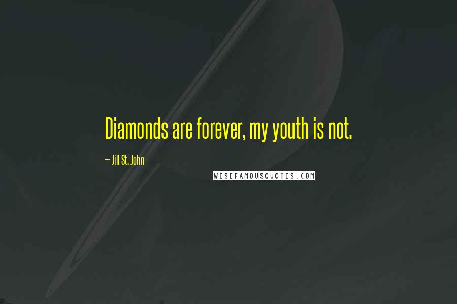 Jill St. John Quotes: Diamonds are forever, my youth is not.