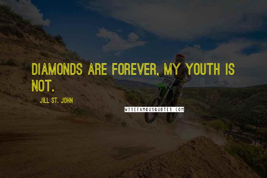 Jill St. John Quotes: Diamonds are forever, my youth is not.