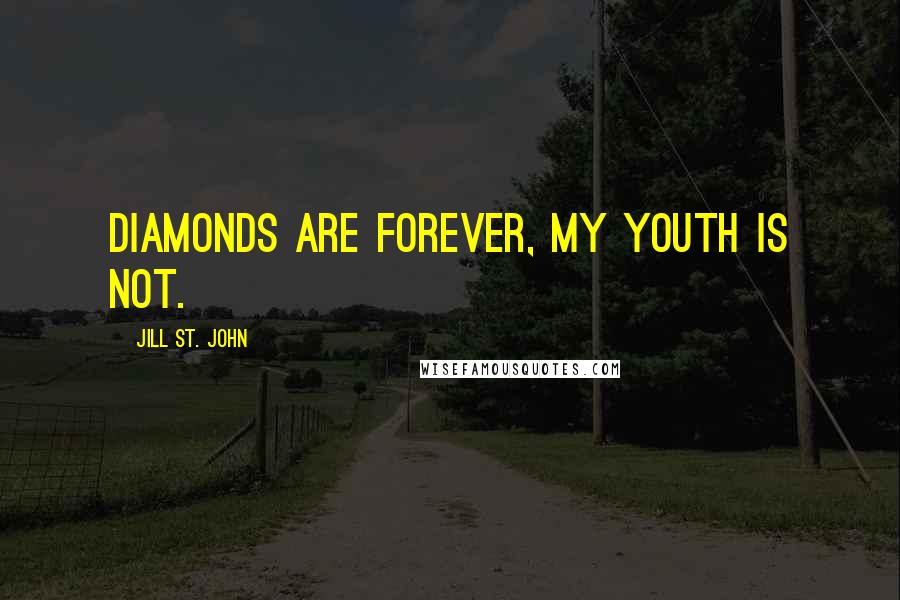 Jill St. John Quotes: Diamonds are forever, my youth is not.