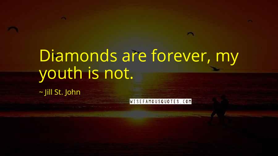 Jill St. John Quotes: Diamonds are forever, my youth is not.